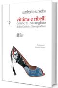 Vittime e Ribelli: donne di 'ndrangheta da Lea Garofalo a Giuseppina Pesce