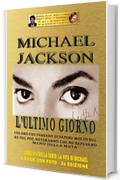 MICHAEL JACKSON - L'ULTIMO GIORNO (Seconda Edizione): Coloro che pensano di sapere molto sul Re del Pop, noteranno che ne sapevano meno della metà (LA VITA DI MICHAEL Vol. 1)