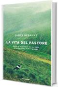 La vita del pastore: Storia di un uomo e del suo cane, di un territorio e di un gregge