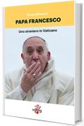 Papa Francesco, uno straniero in Vaticano