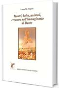 Mostri, belve, animali, creature nell'immaginario di Dante: Collana "CAMMINANDO CON DANTE"