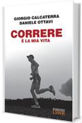 Correre è la mia vita: Autobiografia di un ultramaratoneta