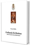 FERDINANDO II DI BORBONE: Ritratto di un grande statista dall'indole bizzarra