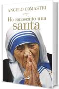 Ho conosciuto una santa. Madre Teresa di Calcutta