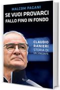 Se vuoi provarci, fallo fino in fondo: CLAUDIO RANIERI. Storia di un vincente