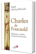 Charles de Foucauld. Esploratore e profeta di fraternità universale