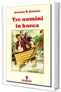 Tre uomini in barca (Classici della letteratura e narrativa senza tempo)