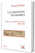 La cartolina di Gramsci: A Mosca, tra politica e amori, 1922-1924