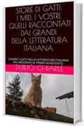 STORIE DI GATTI: I MIEI, I VOSTRI, QUELLI RACCONTATI DAI GRANDI DELLA LETTERATURA ITALIANA: OVVERO I GATTI NELLA LETTERATURA ITALIANA DAL MEDIOEVO AL PRIMO ... (La grande letteratura italiana Vol. 13)