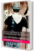 QUELL'ANIMALE DEL COMMISSARIO BERRUTI: I giardini della cattiveria