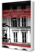 L'Amore ai Tempi di Jack Lo Squartatore: Amare nella Londra Vittoriana non era poi tanto semplice... (L'Amore in ogni era, era pur sempre l'amore Vol. 1)