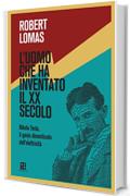 L'uomo che ha inventato il XX secolo: Nikola Tesla, il genio dimenticato dell'elettricità