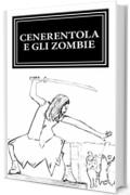 Cenerentola e gli Zombie: La guerriera più letale del regno si prepara a guidare l'apocalisse zombie. (Principesse e Zombie Vol. 1)