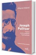 Joseph Pulitzer: L'uomo che ha cambiato il giornalismo