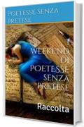 I weekend di POETESSE senza pretese: Raccolta