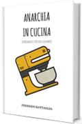 ANARCHIA IN CUCINA: (Esperimenti e pasticci culinari)