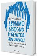 Abbiamo bisogno di genitori autorevoli: Aiutare gli adolescenti a diventare adulti