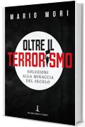 Oltre il terrorismo. Soluzioni alla minaccia del secolo