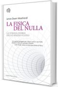 La fisica del nulla: La strana storia dello spazio vuoto