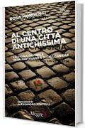 Al centro di una città antichissima: La storia indicibile di un partigiano e di chi lo uccise (Quinto tipo)