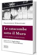 Le Catacombe sotto il Muro: I cristiani dell’Est e la libertà ritrovata. Prefazione del card. Angelo Sodano. Introduzione di mons. Antonio Mennini