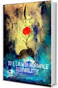 IO & LA MIA NORMALE DISABILITA': La mia vita è un film! (Libri contro ogni barriera)