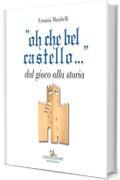 “oh che bel castello...”: Dal gioco alla storia