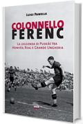 Colonnello Ferenc: La leggenda di Puskás tra Honvéd, Real e Grande Ungheria