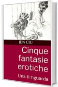 Cinque fantasie erotiche: Una ti riguarda