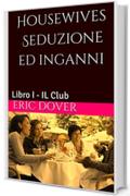 Housewives Seduzione ed inganni: Libro I - IL Club