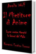 IL MIETITORE DI ANIME Lycan contro Vampiri, la Genesi del Male: Romanzo erotico horror gotico fantasy, dove l'eterna lotta tra vampiri e licantropi, angeli ... demoni, bene e male, è scandita dall'amo