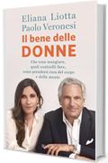 Il bene delle donne: Che cosa mangiare, quali controlli fare, come prendersi cura del corpo e della mente