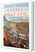 La guerra dei mille anni: Dieci secoli di conflitto fra Oriente e Occidente