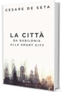 La città: Da Babilonia alla smart city