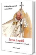 Toccare la santità: Il cammino umano e spirituale di Giovanni Paolo II