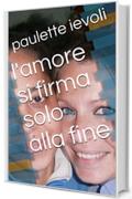 l'amore si firma solo alla fine: poesie