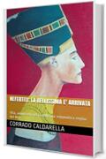 NEFERTITI: LA BELLISSIMA E' ARRIVATA: Vita, amore ed eresia della più enigmatica regina del Nilo