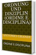 ORDNUNG UND DISZIPLIN (ORDINE E DISCIPLINA): ORDINE E DISCIPLINA