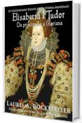 Elisabetta I Tudor: da principessa a Gloriana