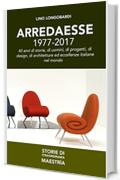 Arredaesse. 1977-2017: 40 anni di storie, di uomini, di progetti, di design, di architetture ed eccellenze italiane nel mondo (Storie di Straordinaria Maestria)