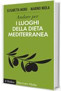 Andare per i luoghi della dieta mediterranea (Ritrovare L'Italia)