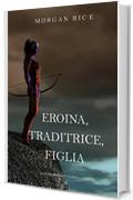 Eroina, Traditrice, Figlia (Di Corone e di Gloria—Libro 6)