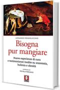 Bisogna pur mangiare: Nuove esperienze di cura e testimonianze inedite su anoressia, bulimia e obesità