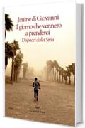 Il giorno che vennero a prenderci: Dispacci dalla Siria