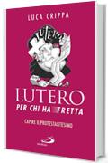 Lutero per chi ha fretta