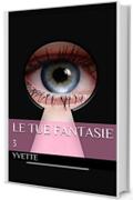 Le tue fantasie 3