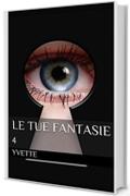 Le tue fantasie 4