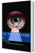 Le tue fantasie 5