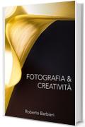 Fotografia e Creatività: Come migliorare la propria creatività fotografica