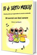 Ed è subito musica: Metodo pratico per apprendere la musica cantando. 98 esercizi con basi sonore